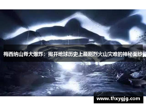 梅西纳山脊大爆炸：揭开地球历史上最剧烈火山灾难的神秘面纱