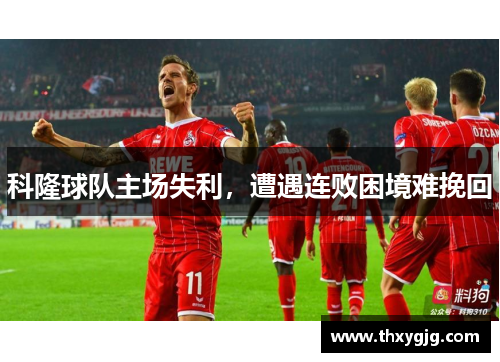 科隆球队主场失利，遭遇连败困境难挽回