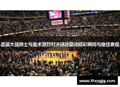 圣诞大战骑士与魔术激烈对决球迷期待精彩瞬间与绝佳表现