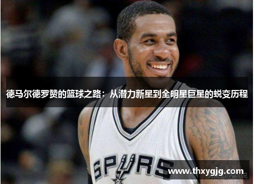德马尔德罗赞的篮球之路：从潜力新星到全明星巨星的蜕变历程