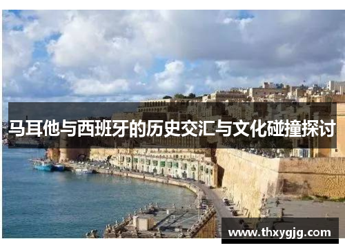 马耳他与西班牙的历史交汇与文化碰撞探讨