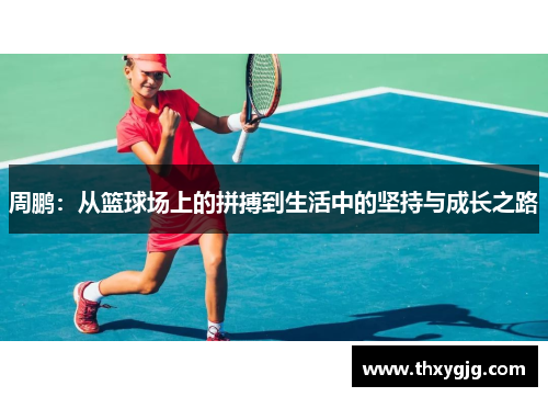 周鹏：从篮球场上的拼搏到生活中的坚持与成长之路