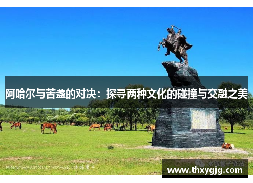 阿哈尔与苦盏的对决：探寻两种文化的碰撞与交融之美