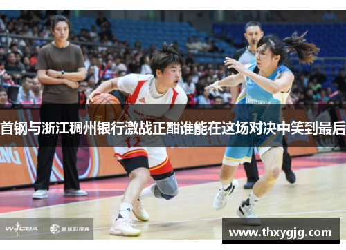 首钢与浙江稠州银行激战正酣谁能在这场对决中笑到最后